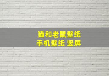 猫和老鼠壁纸手机壁纸 竖屏